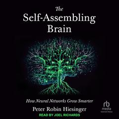 The Self-Assembling Brain: How Neural Networks Grow Smarter Audiobook, by Peter Robin Hiesinger