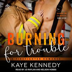 Burning for Trouble: A Firefighter Romance Audiobook, by Kaye Kennedy