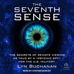 The Seventh Sense: The Secrets of Remote Viewing as Told by a Psychic Spy for the U.S. Military Audiobook, by Lyn Buchanan