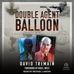 Double Agent Balloon: Dickie Metcalfes Espionage Career for MI5 and the Nazis Audiobook, by David Tremain