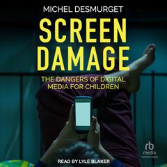 Screen Damage: The Dangers of Digital Media for Children Audiobook, by Michel Desmurget