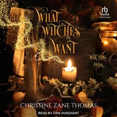 What Witches Want Audiobook, by Christine Zane Thomas