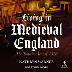 Living in Medieval England: The Turbulent Year of 1326 Audiobook, by 