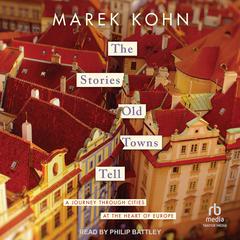The Stories Old Towns Tell: A Journey Through Cities at the Heart of Europe Audiobook, by Marek Kohn