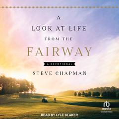 A Look at Life from the Fairway: A Devotional Audiobook, by Steve Chapman