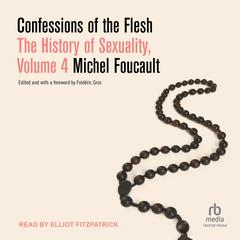 Confessions of the Flesh: Volume 4 of The History of Sexuality Audiobook, by Michel Foucault
