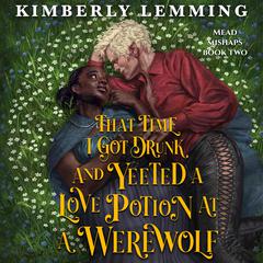 That Time I Got Drunk and Yeeted a Love Potion at a Werewolf Audiobook, by Kimberly Lemming