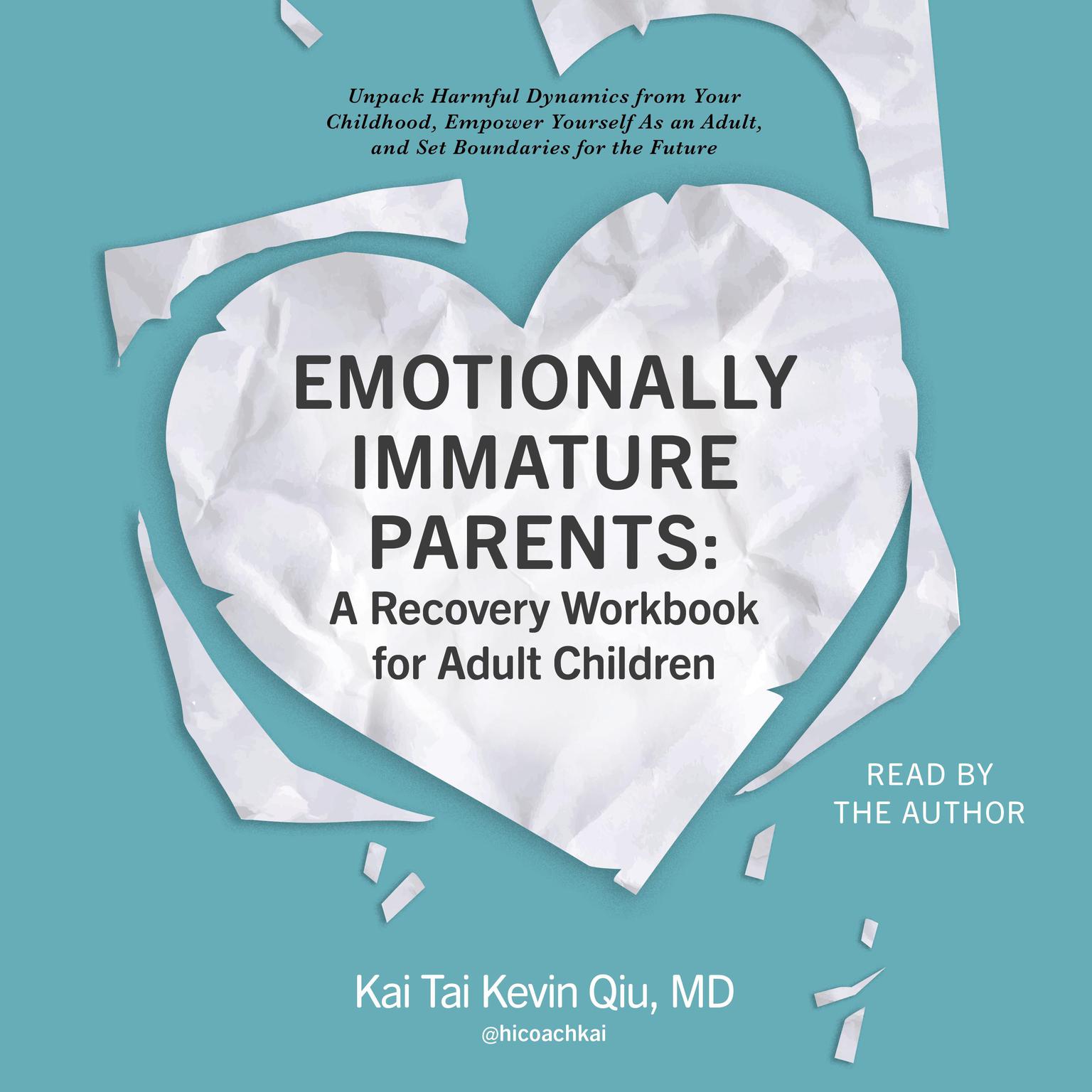 Emotionally Immature Parents: A Recovery Workbook for Adult Children: Unpack Harmful Dynamics from Your Childhood, Empower Yourself As an Adult, and Set Boundaries for the Future Audiobook, by Kai Tai Kevin Qiu