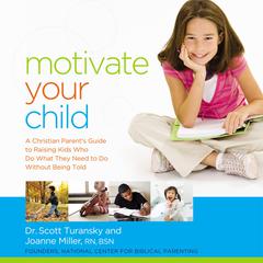 Motivate Your Child: A Christian Parent's Guide to Raising Kids Who Do What They Need to Do Without Being Told Audiobook, by Scott Turansky
