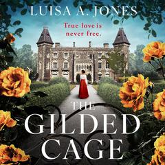 The Gilded Cage: Absolutely unputdownable and heartbreaking historical fiction Audiobook, by Luisa A. Jones