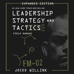 Leadership Strategy and Tactics: Field Manual Expanded Edition Audiobook, by Jocko Willink