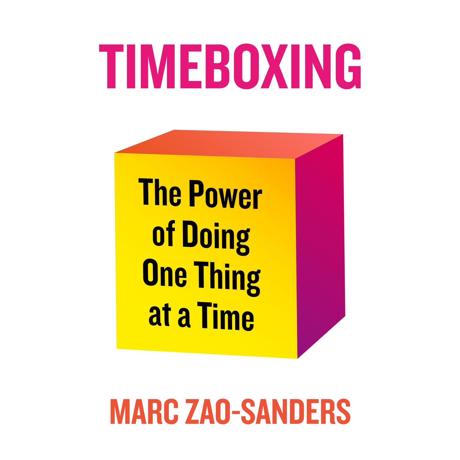 Timeboxing: The Power of Doing One Thing at a Time Audiobook, by Marc Zao-Sanders