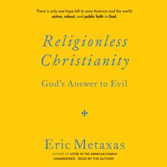 Religionless Christianity: Gods Answer to Evil Audiobook, by Eric Metaxas