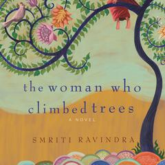 The Woman Who Climbed Trees: A Novel Audiobook, by Smriti Ravindra