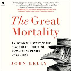 The Great Mortality: An Intimate History of the Black Death, the Most Devastating Plague of All Time Audiobook, by John Kelly
