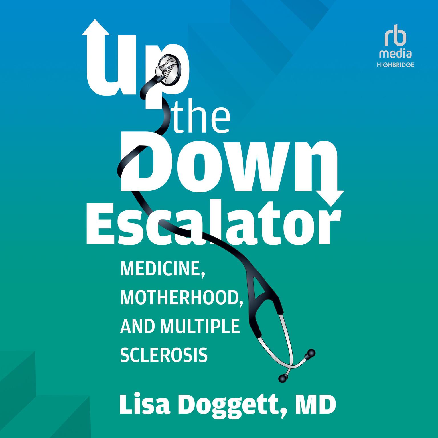 Up The Down Escalator: Medicine, Motherhood, and Multiple Sclerosis Audiobook, by Lisa Doggett