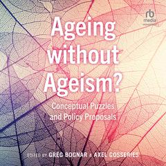 Ageing without Ageism?: Conceptual Puzzles and Policy Proposals Audiobook, by Axel Gosseries