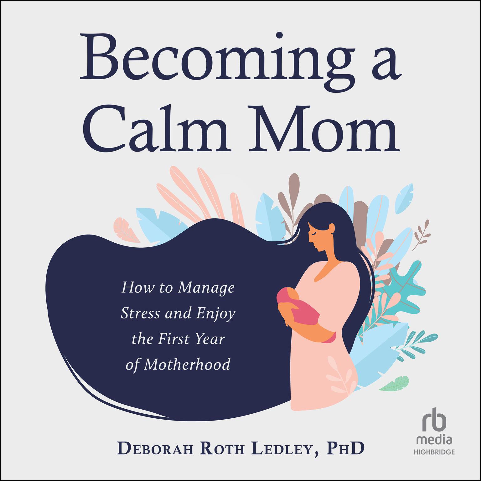 Becoming a Calm Mom: How to Manage Stress and Enjoy the First Year of Motherhood Audiobook, by Deborah Roth Ledley