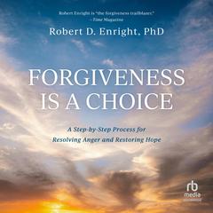 Forgiveness is a Choice: A Step-by-Step Process for Resolving Anger and Restoring Hope Audiobook, by Robert D. Enright