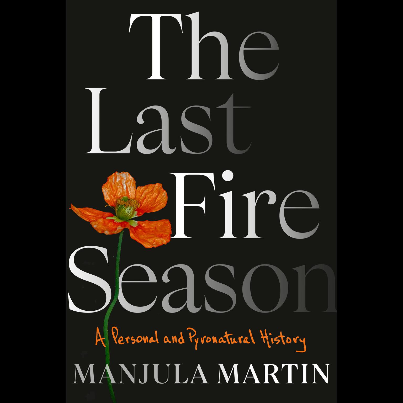 The Last Fire Season: A Personal and Pyronatural History Audiobook, by Manjula Martin