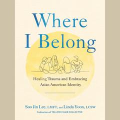 Where I Belong: Healing Trauma and Embracing Asian American Identity Audiobook, by Soo Jin Lee