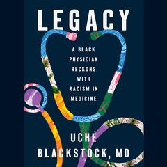 Legacy: A Black Physician Reckons with Racism in Medicine Audiobook, by Uché Blackstock