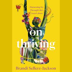 On Thriving: Harnessing Joy Through Lifes Great Labors Audiobook, by Brandi Sellerz-Jackson