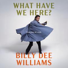What Have We Here?: Portraits of a Life Audiobook, by Billy Dee  Williams