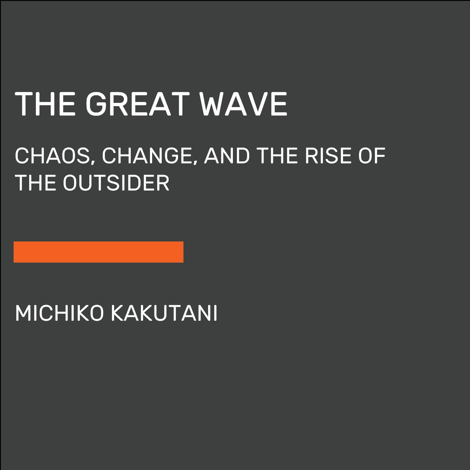 The Great Wave: The Era of Radical Disruption and the Rise of the Outsider Audiobook, by Michiko Kakutani