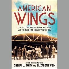 American Wings: Chicagos Pioneering Black Aviators and the Race for Equality in the Sky Audiobook, by Elizabeth Wein