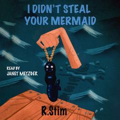 I Didnt Steal Your Mermaid Audiobook, by R. Stim