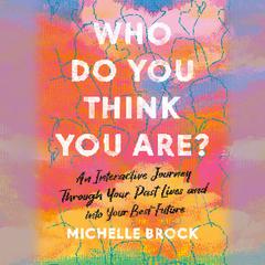 Who Do You Think You Are?: An Interactive Journey Through Your Past Lives and into Your Best Future Audiobook, by Michelle Brock
