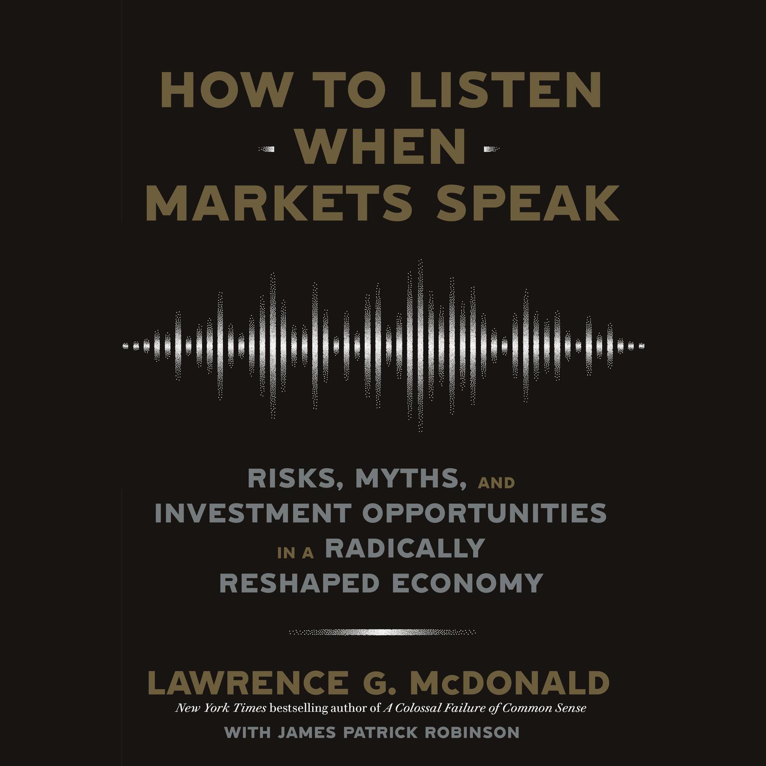 How to Listen When Markets Speak: Risks, Myths, and Investment Opportunities in a Radically Reshaped Economy Audiobook, by Lawrence G. McDonald