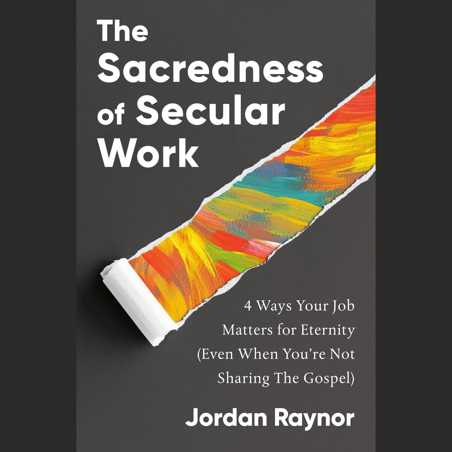 The Sacredness of Secular Work: 4 Ways Your Job Matters for Eternity (Even When Youre Not Sharing the Gospel) Audiobook, by Jordan Raynor
