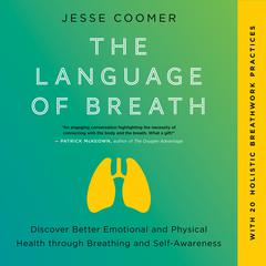 The Language of Breath: Discover Better Emotional and Physical Health through Breathing and Self-Awareness--With 20 holistic breathwork practices Audiobook, by Jesse Coomer