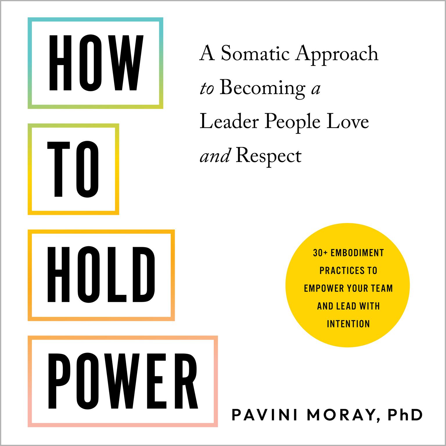 How to Hold Power: A Somatic Approach to Becoming a Leader People Love and Respect--30+ embodiment practices to empower your team and lead with intention Audiobook, by Pavini Moray