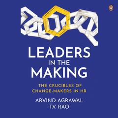 Leaders in the Making: The Crucibles of Change-Makers in HR: The Crucibles of Change-Makers in HR Audiobook, by Arvind Agrawal