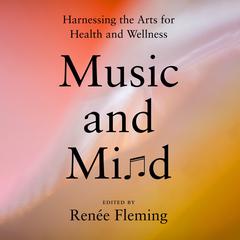 Music and Mind: Harnessing the Arts for Health and Wellness Audiobook, by Renee Fleming
