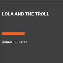 Lola and the Troll Audiobook, by Connie Schultz