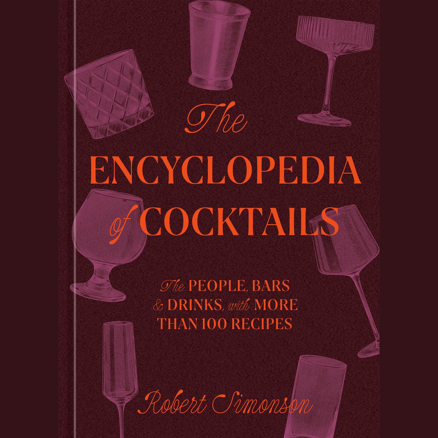 The Encyclopedia of Cocktails: The People, Bars & Drinks, with More Than 100 Recipes Audiobook, by Robert Simonson