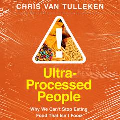 Ultra-Processed People: Why We Cant Stop Eating Food That Isnt Food Audiobook, by Chris van Tulleken