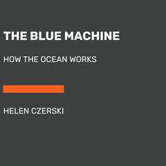 The Blue Machine: How the Ocean Works Audiobook, by Helen Czerski