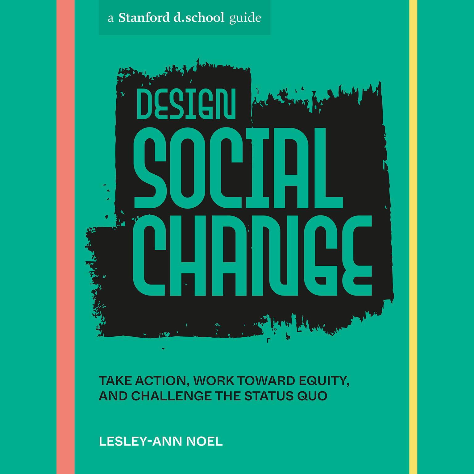 Design Social Change: Take Action, Work toward Equity, and Challenge the Status Quo Audiobook, by Lesley-Ann Noel