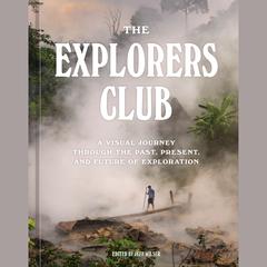 The Explorers Club: A Visual Journey Through the Past, Present, and Future of Exploration Audiobook, by The Explorers Club