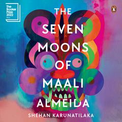 The Seven Moons of Maali Almeida: Published in the UK as The Seven Moons of Maali Almeida Audiobook, by Shehan Karunatilaka