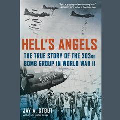 Hells Angels: The True Story of the 303rd Bomb Group in World War II Audiobook, by Jay A. Stout