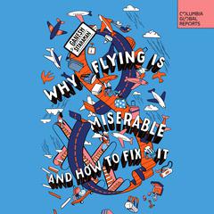 Why Flying Is Miserable: And How to Fix It Audiobook, by Ganesh Sitaraman