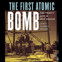 The First Atomic Bomb: The Trinity Site in New Mexico Audiobook, by Janet Farrell Brodie