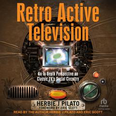 Retro Active Television: An In-Depth Perspective on Classic TV's Social Circuitry Audiobook, by Herbie J Pilato