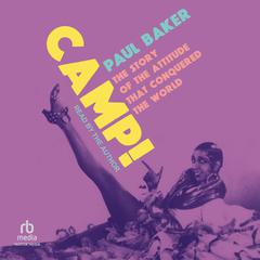 Camp!: The Story of the Attitude That Conquered The World Audiobook, by Paul Baker